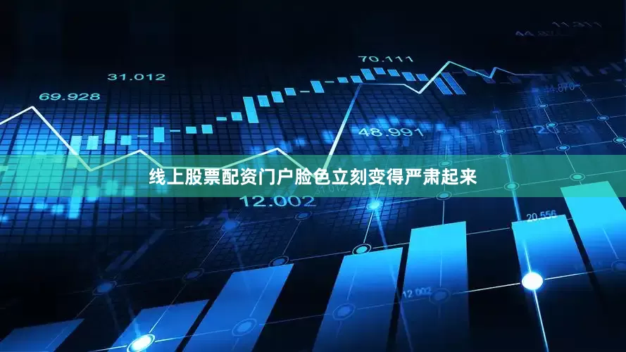 线上股票配资门户脸色立刻变得严肃起来