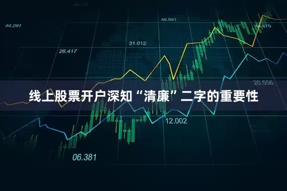 线上股票开户深知“清廉”二字的重要性