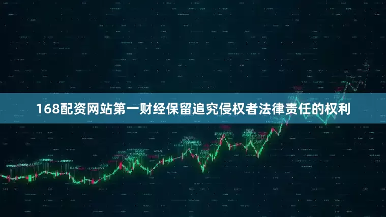 168配资网站第一财经保留追究侵权者法律责任的权利