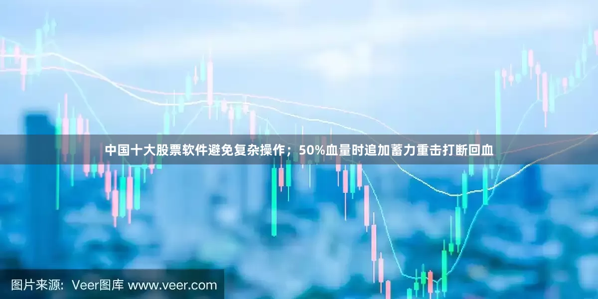 中国十大股票软件避免复杂操作；50%血量时追加蓄力重击打断回血