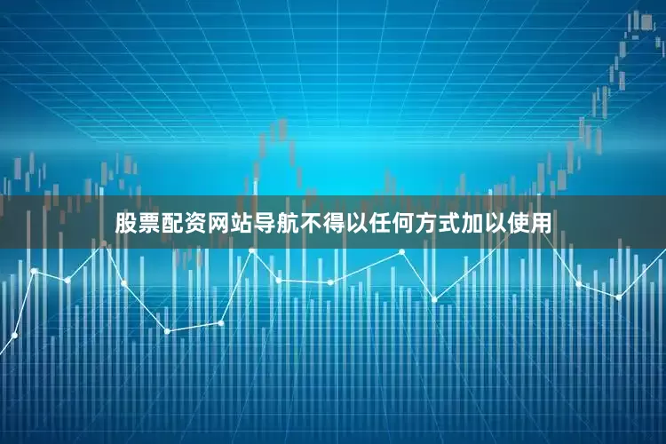股票配资网站导航不得以任何方式加以使用