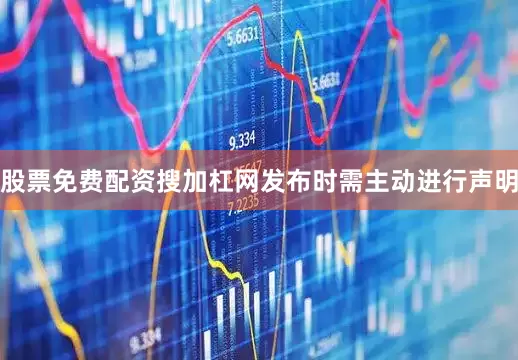 股票免费配资搜加杠网发布时需主动进行声明