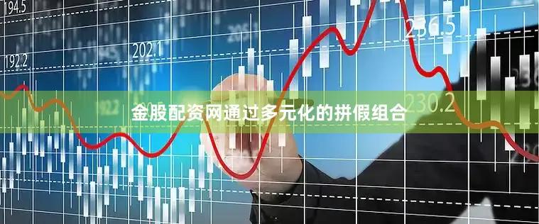 金股配资网通过多元化的拼假组合